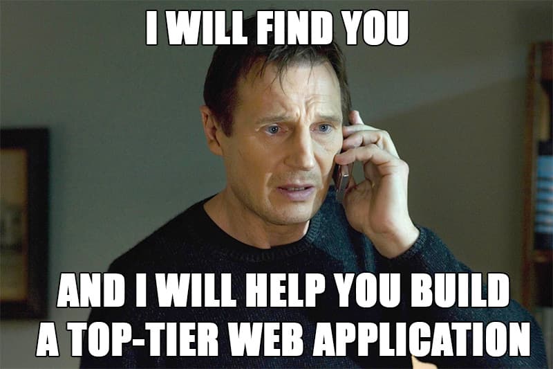 Liam Neeson speaking on the phone saying 'I will find you and I will help you build a top-tier web application'